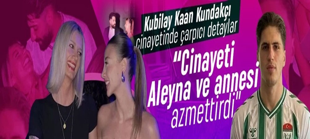 Futbolcu cinayetinde şok gelişme! Aleyna Kalaycıoğlu ve annesi Zuhal Kalaycıoğlu azmettirdi iddiası