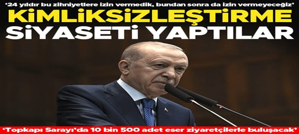 ‘Kimliksizleştirme siyaseti yaptılar’ Cumhurbaşkanı Erdoğan: 24 yıldır bu zihniyetlere izin vermedik
